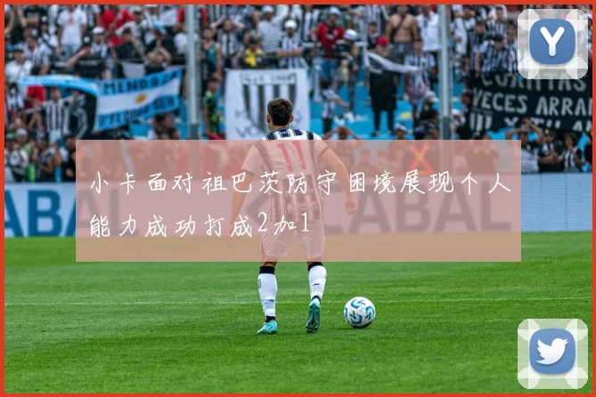 小卡面对祖巴茨防守困境展现个人能力成功打成2加1
